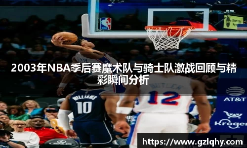 2003年NBA季后赛魔术队与骑士队激战回顾与精彩瞬间分析
