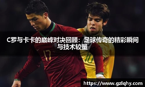 C罗与卡卡的巅峰对决回顾：足球传奇的精彩瞬间与技术较量